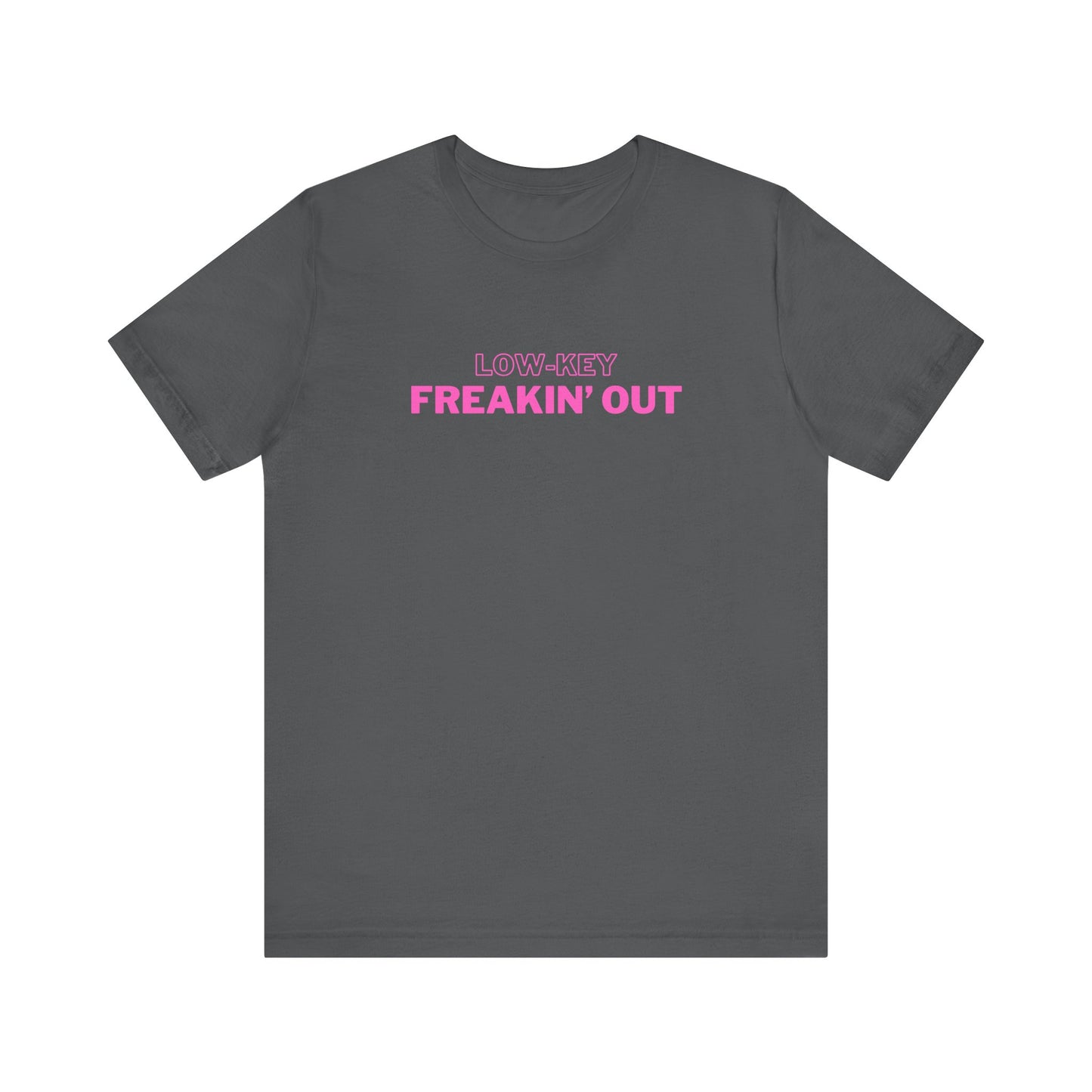 Low Key Freakin Out T-Shirt | Premium Soft Tee (Unisex Bella Canvas)