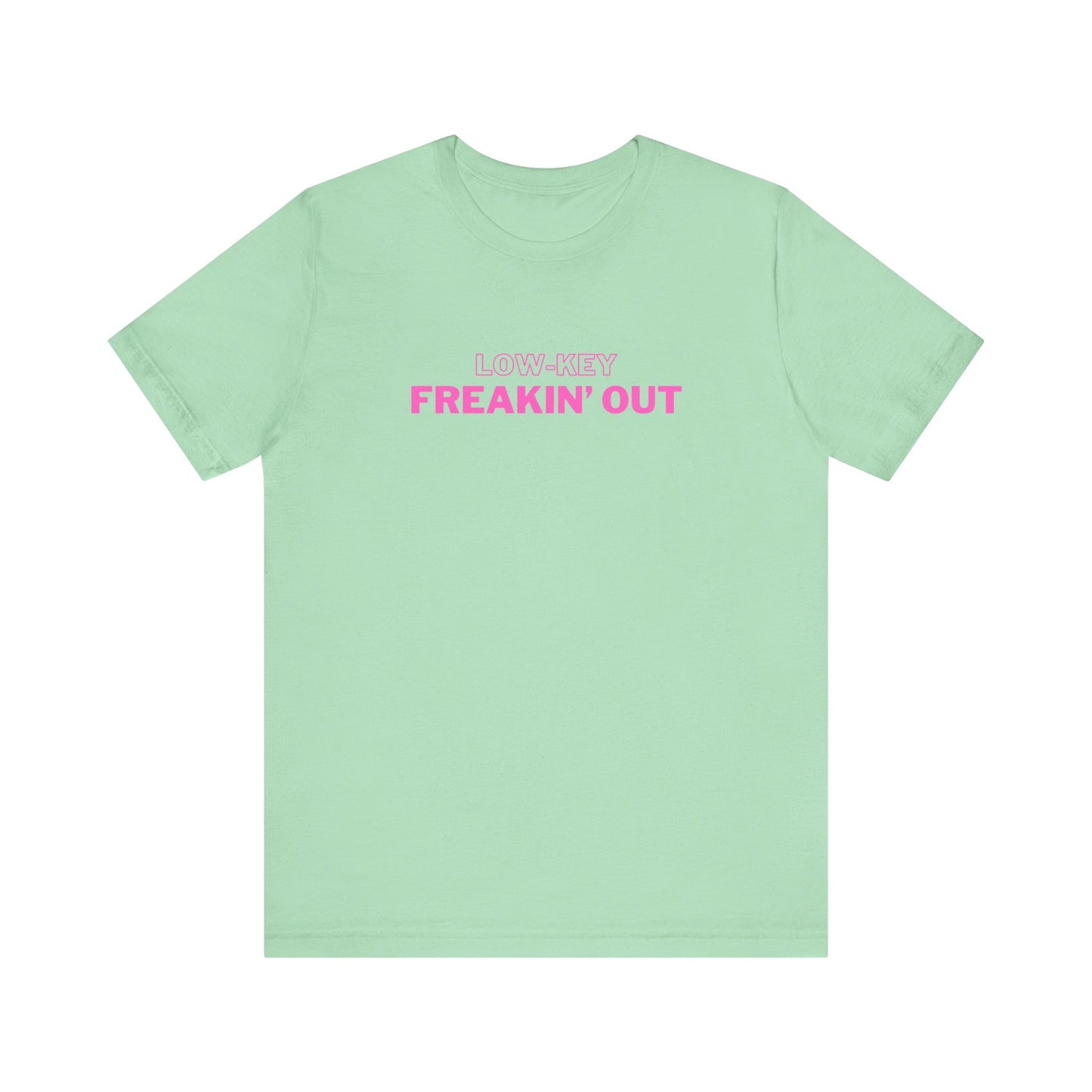 Low Key Freakin Out T-Shirt | Premium Soft Tee (Unisex Bella Canvas)